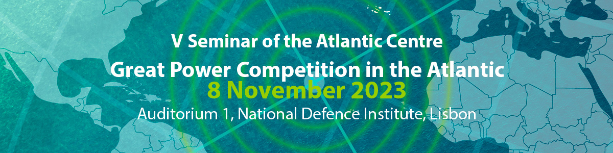 V Seminário do Centro do Atlântico | "A Competição das Grandes Potências no Atlântico"